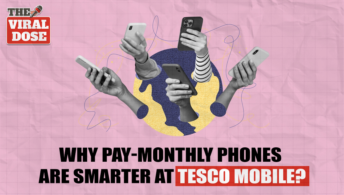 Why Pay-Monthly Phones Are Smarter at Tesco Mobile?